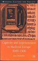 Captivity and Imprisonment in Medieval Europe, 1000-1300 by Robert Stacey