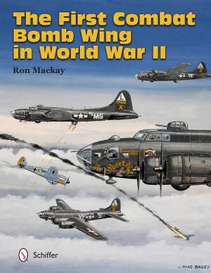 The First Combat Bomb Wing in World War II by Ron MacKay