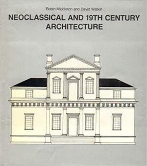 Neoclassical and 19th Century Architecture by David Watkin, Robin Middleton