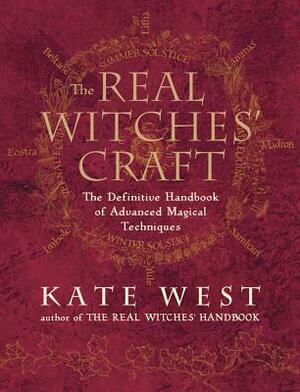 The Real Witches' Craft: The Definitive Handbook of Advanced Magical Techniques by Kate West