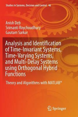 Analysis and Identification of Time-Invariant Systems, Time-Varying Systems, and Multi-Delay Systems Using Orthogonal Hybrid Functions: Theory and Alg by Srimanti Roychoudhury, Anish Deb, Gautam Sarkar