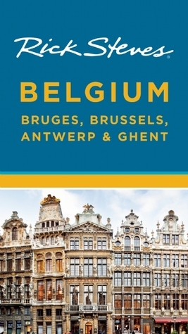 Rick Steves' Belgium: Bruges, Brussels, Antwerp & Ghent by Rick Steves