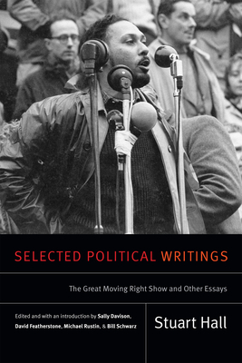 Selected Political Writings: The Great Moving Right Show and Other Essays by Stuart Hall
