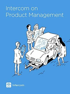 Intercom on Product Management by John Collins, Intercom Inc