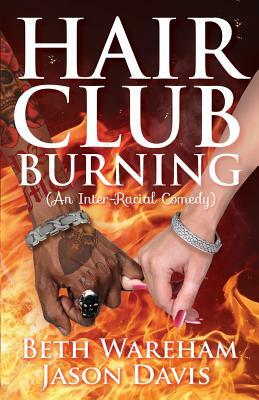 Hair Club Burning: An Inter-Racial Comedy by Jason Davis, Beth Wareham