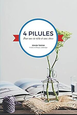 4 Pilules Pour Une Vie Riche Et Sans Stress by Johan Tekfak