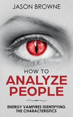 How To Analyze People: Analyzing the Energy Vampire by Jason Browne