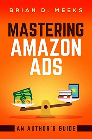 Mastering Amazon Ads: An Author's Guide by Brian D. Meeks