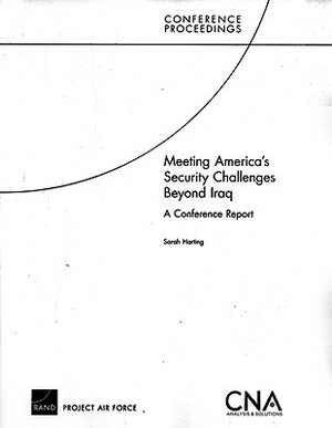 Meeting America's Security Challenges Beyond Iraq: A Conference Report by Sarah Harting