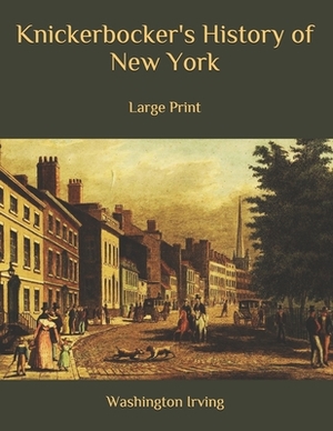 Knickerbocker's History of New York: Large Print by Washington Irving