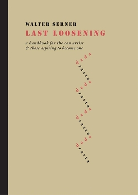 Last Loosening: A Handbook for the Con Artist & Those Aspiring to Become One by Walter Serner