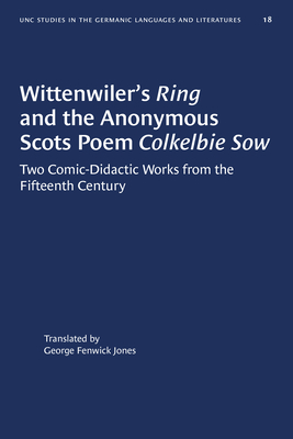 Wittenwiler's Ring and the Anonymous Scots Poem Colkelbie Sow: Two Comic-Didactic Works from the Fifteenth Century by George Fenwick Jones