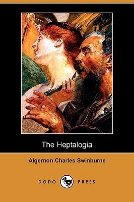 The Heptalogia (Dodo Press) by Algernon Charles Swinburne
