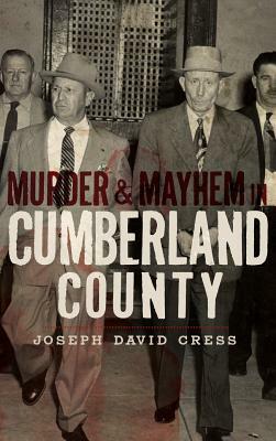 Murder & Mayhem in Cumberland County by Joseph D. Cress