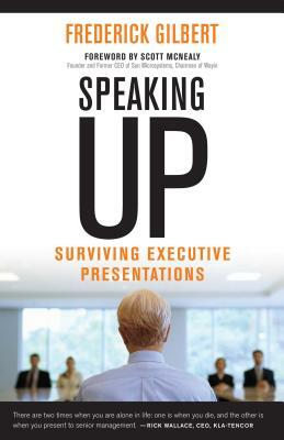 Speaking Up: Surviving Executive Presentations by Frederick Gilbert