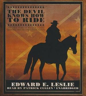 The Devil Knows How to Ride: The True Story of William Clarke Quantril and His Confederate Raiders by Edward E. Leslie