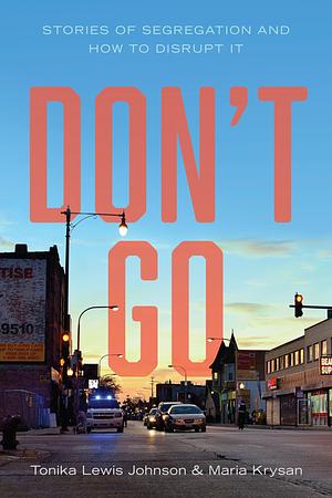 Don't Go: Stories of Segregation and How to Disrupt It by Maria Krysan, Tonika Lewis Johnson