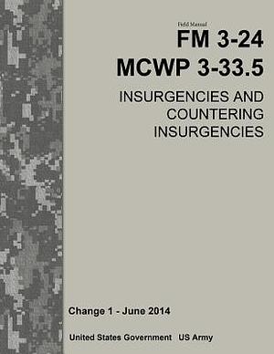 Field Manual FM 3-24 MCWP 3-33.5 Insurgencies and Countering Insurgencies Change 1 - June 2014 by United States Government Us Army