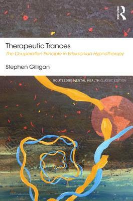 Therapeutic Trances: The Cooperation Principle in Ericksonian Hypnotherapy by Stephen Gilligan