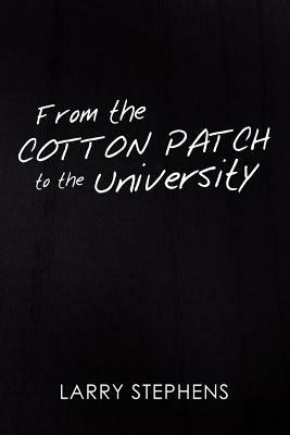 From the Cotton Patch to the University by Larry Stephens
