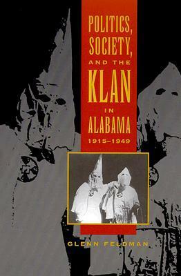 Politics, Society, and the Klan in Alabama, 1915-1949 by Glenn Feldman