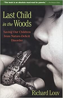 Last Child in the Woods: Saving Our Children From Nature-Deficit Disorder by Richard Louv