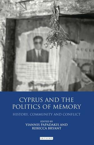 Cyprus and the Politics of Memory: History, Community and Conflict by Yiannis Papadakis, Rebecca Bryant