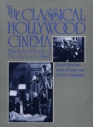 The Classical Hollywood Cinema: Film Style and Mode of Production to 1960 by David Bordwell, Kristin Thompson