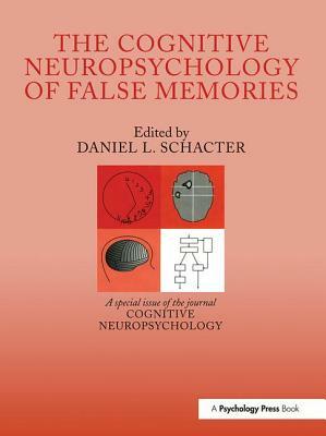 The Cognitive Psychology of False Memories: A Special Issue of Cognitive Neuropsychology by 