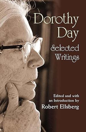 Dorothy Day: Selected Writings; By Little and by Little by Dorothy Day