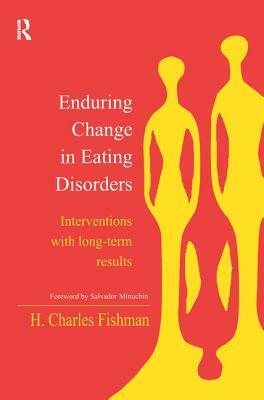 Enduring Change in Eating Disorders: Interventions with Long-Term Results by H. Charles Fishman