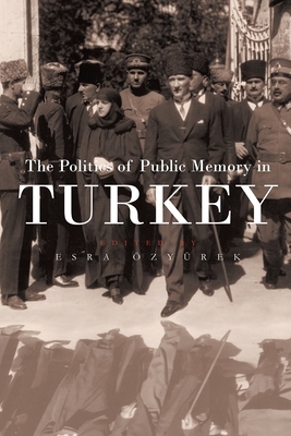 The Politics of Public Memory in Turkey by Esra Özyürek