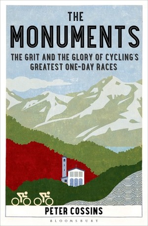 The Monuments: The Grit and the Glory of Cycling's Greatest One-day Races by Peter Cossins