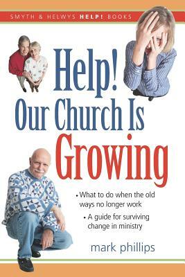 Help! Our Church Is Growing: What to Do When the Old Ways No Longer Work by Mark Phillips