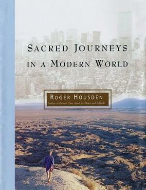 Sacred Journeys in a Modern World by Roger Housden