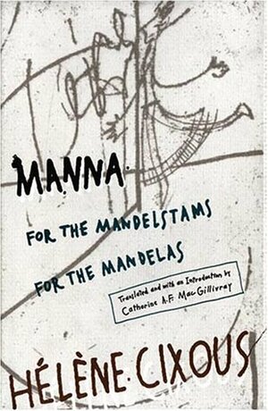 Manna: For the Mandelstams for the Mandelas by Catherine A. Macgillivray, Hélène Cixous