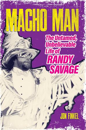 Macho Man: The Life of Randy Savage by Jon Finkel