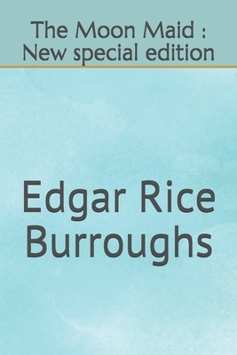 The Moon Maid: New special edition by Edgar Rice Burroughs