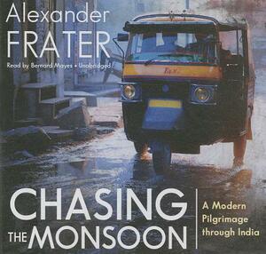 Chasing the Monsoon: A Modern Pilgrimage Through India by Alexander Frater