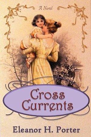 Cross Currents by Eleanor H. Porter, Eleanor H. Porter