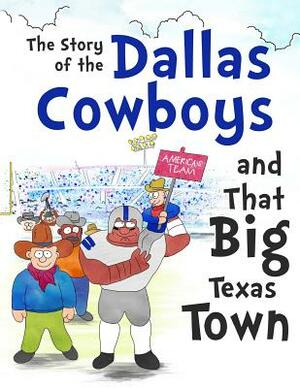 The Story of the Dallas Cowboys and That Big Texas Town by Daniel Hellman, David Hellman