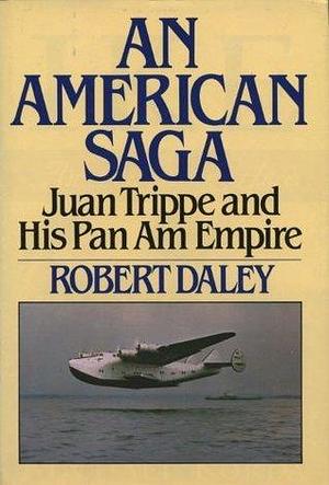An American Saga - Juan Trippe and his Pan Am Empire by Robert Daley, Robert Daley