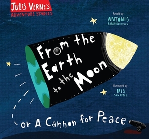 From the Earth to the Moon: Or a Cannon for Peace by Jules Verne