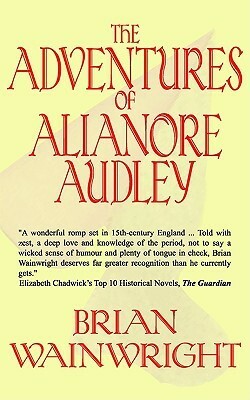 The Adventures of Alianore Audley by Brian Wainwright