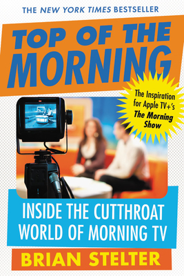 The Morning Show: Inside the Cutthroat World of Morning TV by Brian Stelter