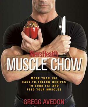Men's Health Muscle Chow: More Than 150 Easy-To-Follow Recipes to Burn Fat and Feed Your Muscles by Editors of Men's Health Magazi, Gregg Avedon