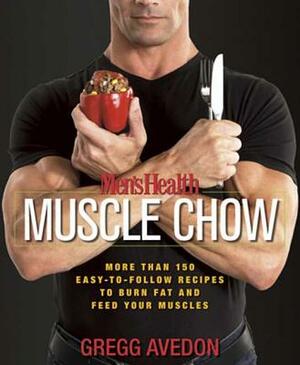 Men's Health Muscle Chow: More Than 150 Easy-To-Follow Recipes to Burn Fat and Feed Your Muscles by Gregg Avedon, Editors of Men's Health Magazi