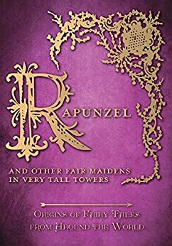 Rapunzel - And Other Fair Maidens in Very Tall Towers by Amelia Carruthers