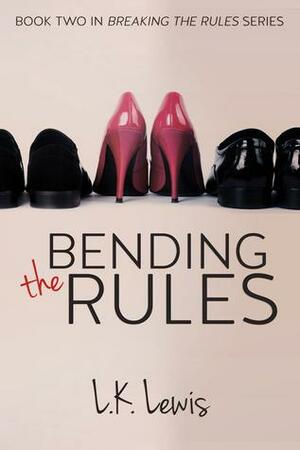 Bending the Rules by L.K. Lewis, L.K. Lewis