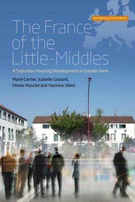 The France of the Little-Middles: A Suburban Housing Development in Greater Paris by Olivier Masclet, Marie Cartier, Isabelle Coutant